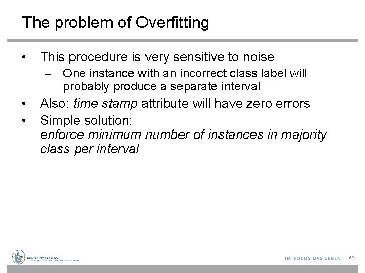 The problem of Overfitting • This procedure is very sensitive to noise – One