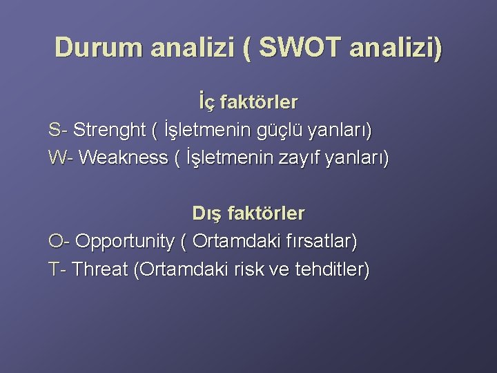Durum analizi ( SWOT analizi) İç faktörler S- Strenght ( İşletmenin güçlü yanları) W-