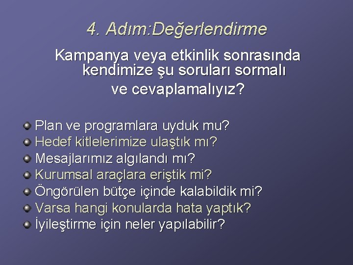 4. Adım: Değerlendirme Kampanya veya etkinlik sonrasında kendimize şu soruları sormalı ve cevaplamalıyız? Plan