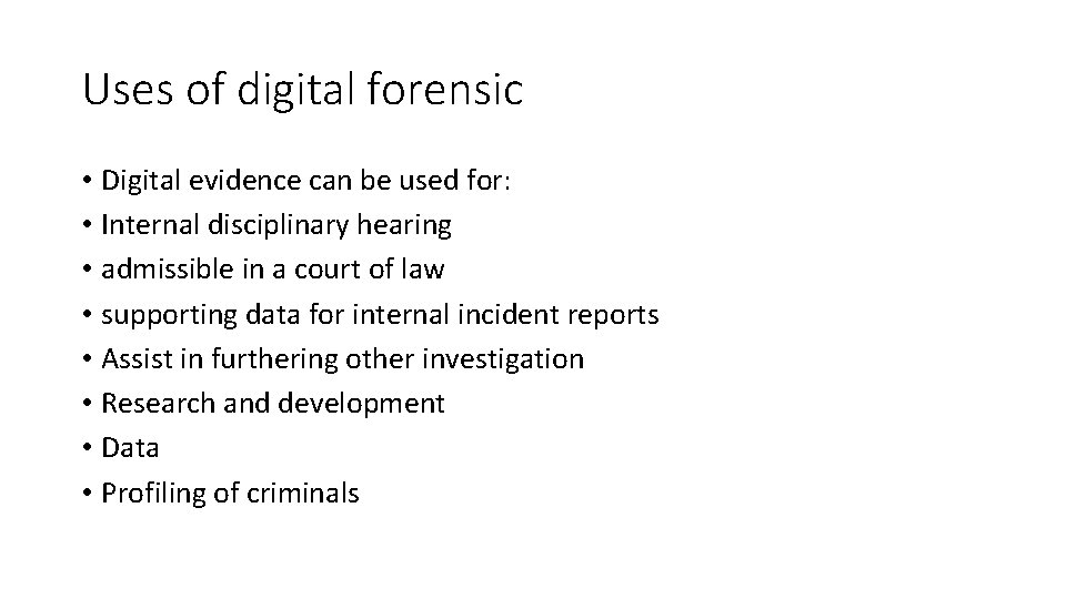 Uses of digital forensic • Digital evidence can be used for: • Internal disciplinary