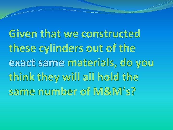 Given that we constructed these cylinders out of the exact same materials, do you