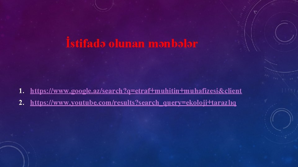 İstifadə olunan mənbələr 1. https: //www. google. az/search? q=etraf+muhitin+muhafizesi&client 2. https: //www. youtube. com/results?