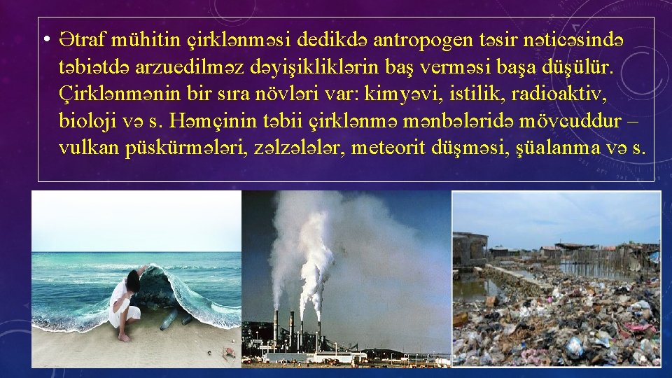  • Ətraf mühitin çirklənməsi dedikdə antropogen təsir nəticəsində təbiətdə arzuedilməz dəyişikliklərin baş verməsi