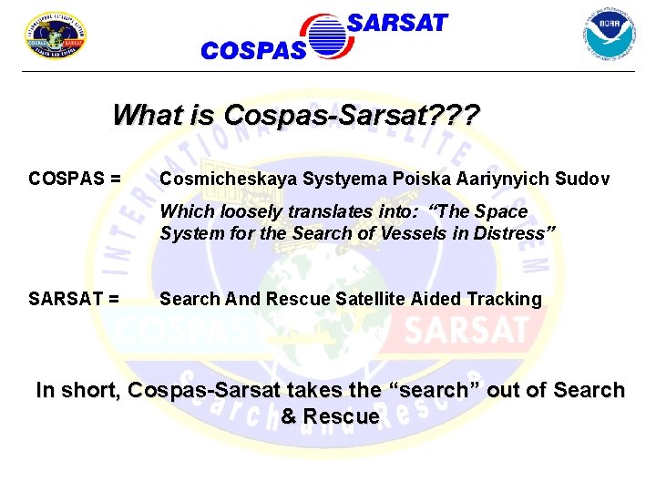 What is Cospas-Sarsat? ? ? COSPAS = Cosmicheskaya Systyema Poiska Aariynyich Sudov Which loosely