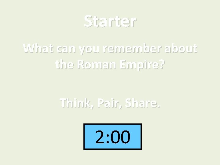 Starter What can you remember about the Roman Empire? Think, Pair, Share. 1: 00