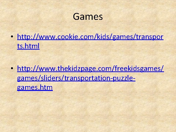 Games • http: //www. cookie. com/kids/games/transpor ts. html • http: //www. thekidzpage. com/freekidsgames/sliders/transportation-puzzlegames. htm