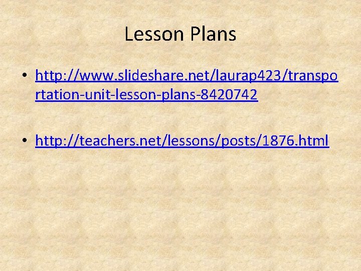 Lesson Plans • http: //www. slideshare. net/laurap 423/transpo rtation-unit-lesson-plans-8420742 • http: //teachers. net/lessons/posts/1876. html