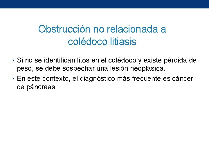 Obstrucción no relacionada a colédoco litiasis • Si no se identifican litos en el
