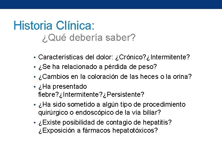 Historia Clínica: ¿Qué debería saber? • Características del dolor: ¿Crónico? ¿Intermitente? • ¿Se ha
