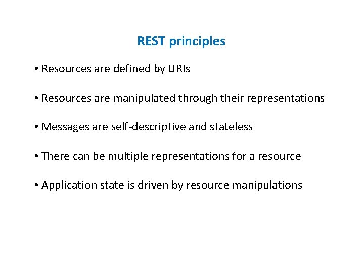 REST principles • Resources are defined by URIs • Resources are manipulated through their