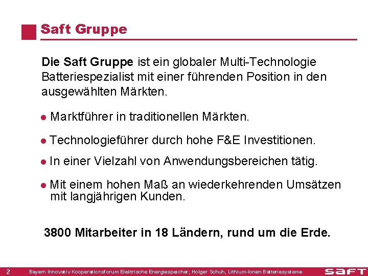 Saft Gruppe Die Saft Gruppe ist ein globaler Multi-Technologie Batteriespezialist mit einer führenden Position