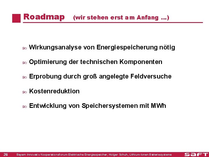 Roadmap 26 (wir stehen erst am Anfang …) Wirkungsanalyse von Energiespeicherung nötig Optimierung der
