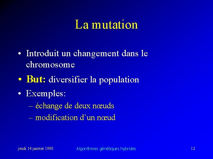 La mutation • Introduit un changement dans le chromosome • But: diversifier la population