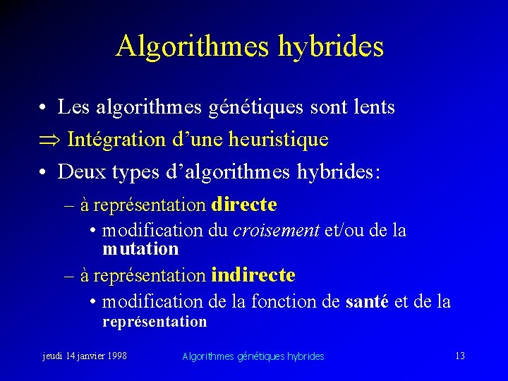 Algorithmes hybrides • Les algorithmes génétiques sont lents Intégration d’une heuristique • Deux types