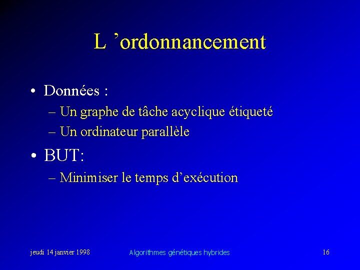 L ’ordonnancement • Données : – Un graphe de tâche acyclique étiqueté – Un