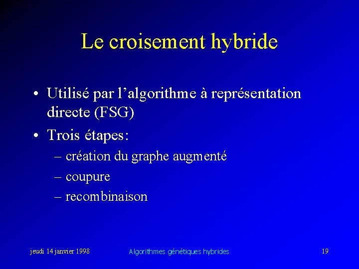 Le croisement hybride • Utilisé par l’algorithme à représentation directe (FSG) • Trois étapes: