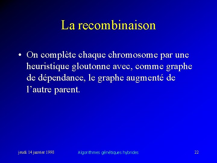 La recombinaison • On complète chaque chromosome par une heuristique gloutonne avec, comme graphe