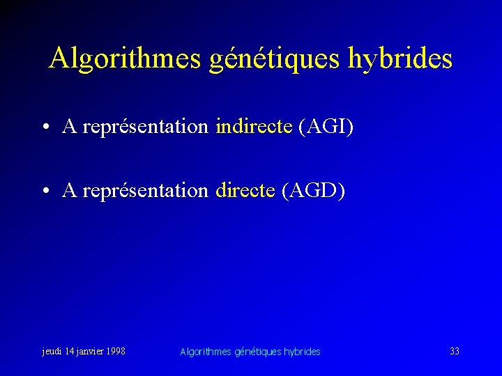 Algorithmes génétiques hybrides • A représentation indirecte (AGI) • A représentation directe (AGD) jeudi