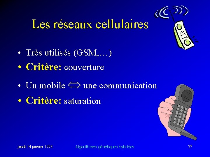 Les réseaux cellulaires • Très utilisés (GSM, …) • Critère: couverture • Un mobile