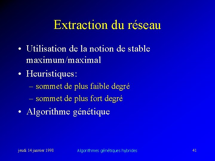 Extraction du réseau • Utilisation de la notion de stable maximum/maximal • Heuristiques: –