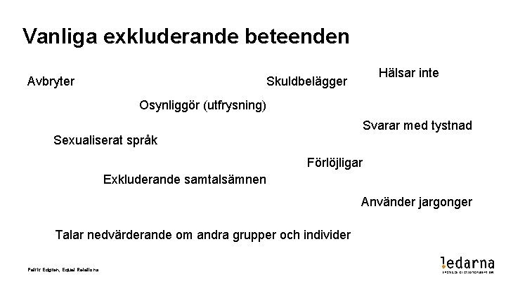 Vanliga exkluderande beteenden Hälsar inte Skuldbelägger Avbryter Osynliggör (utfrysning) Svarar med tystnad Sexualiserat språk