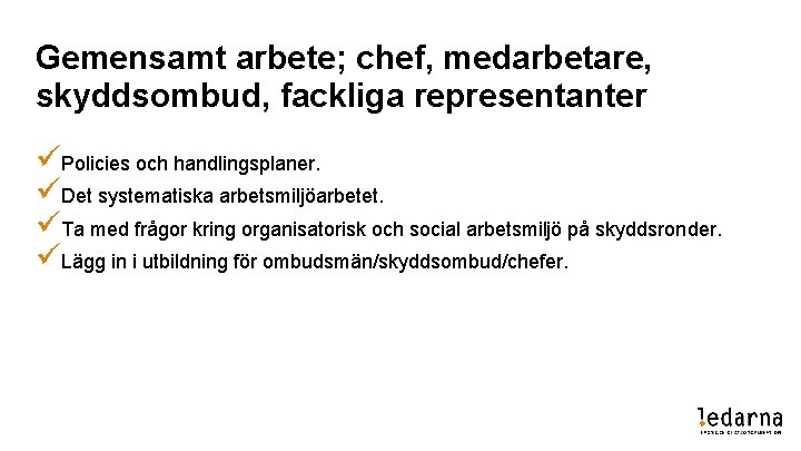 Gemensamt arbete; chef, medarbetare, skyddsombud, fackliga representanter üPolicies och handlingsplaner. üDet systematiska arbetsmiljöarbetet. üTa