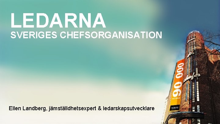 LEDARNA SVERIGES CHEFSORGANISATION Ellen Landberg, jämställdhetsexpert & ledarskapsutvecklare 