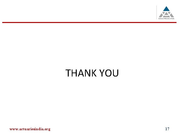 THANK YOU www. actuariesindia. org 17 THANK YOU www. actuariesindia. org 17