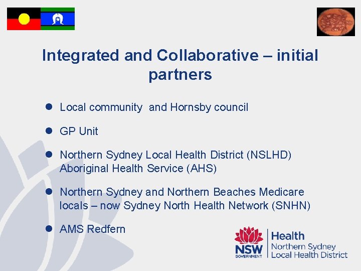 Integrated and Collaborative – initial partners l Local community and Hornsby council l GP