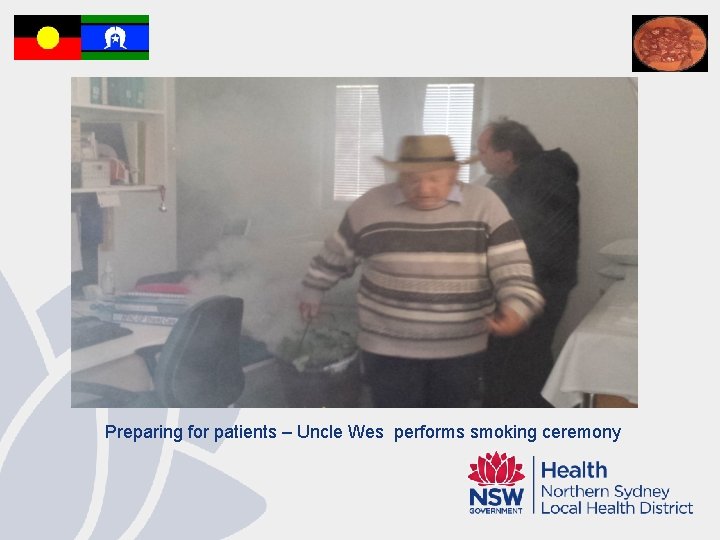 Preparing for patients – Uncle Wes performs smoking ceremony 