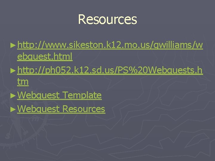 Resources ► http: //www. sikeston. k 12. mo. us/gwilliams/w ebquest. html ► http: //ph