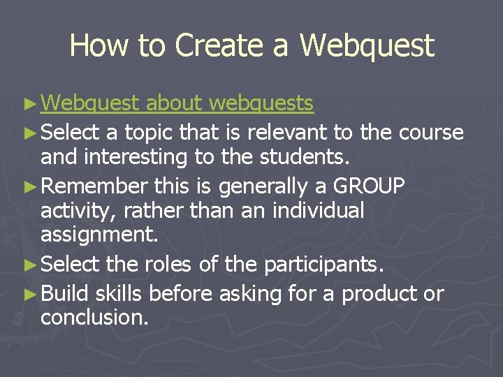 How to Create a Webquest ► Webquest about webquests ► Select a topic that