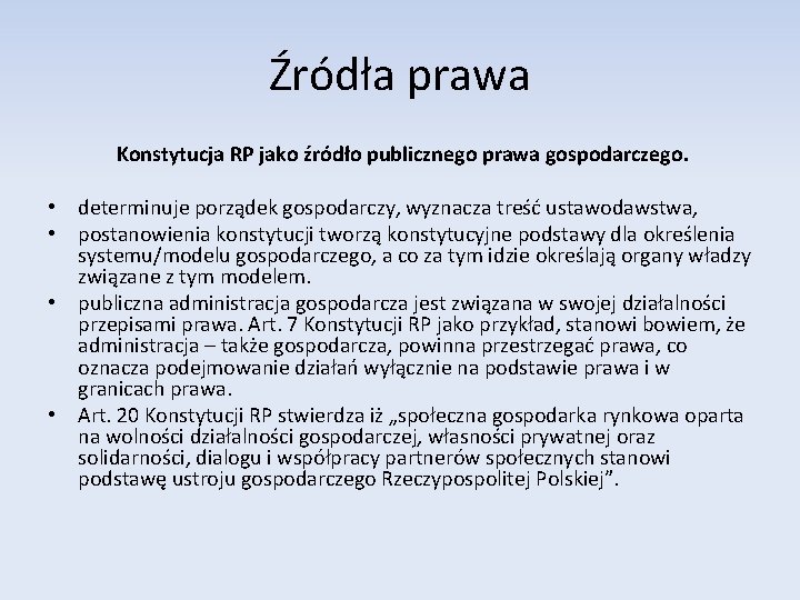 Źródła prawa Konstytucja RP jako źródło publicznego prawa gospodarczego. • determinuje porządek gospodarczy, wyznacza