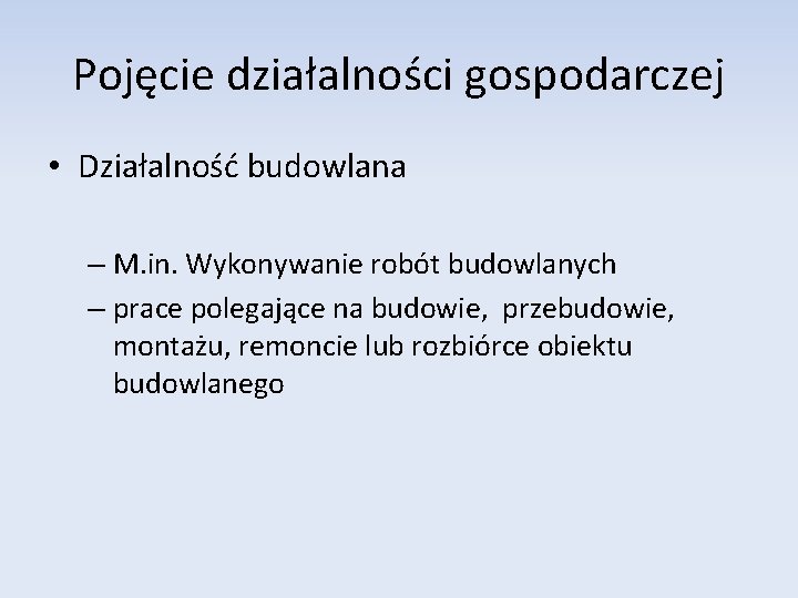 Pojęcie działalności gospodarczej • Działalność budowlana – M. in. Wykonywanie robót budowlanych – prace