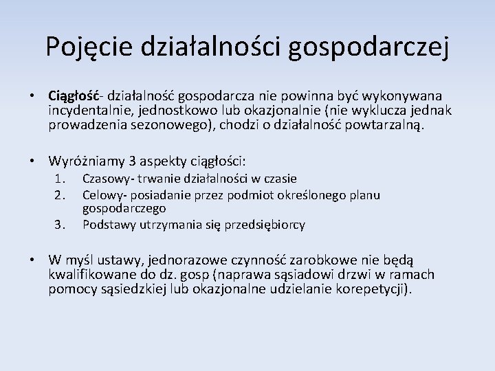 Pojęcie działalności gospodarczej • Ciągłość- działalność gospodarcza nie powinna być wykonywana incydentalnie, jednostkowo lub