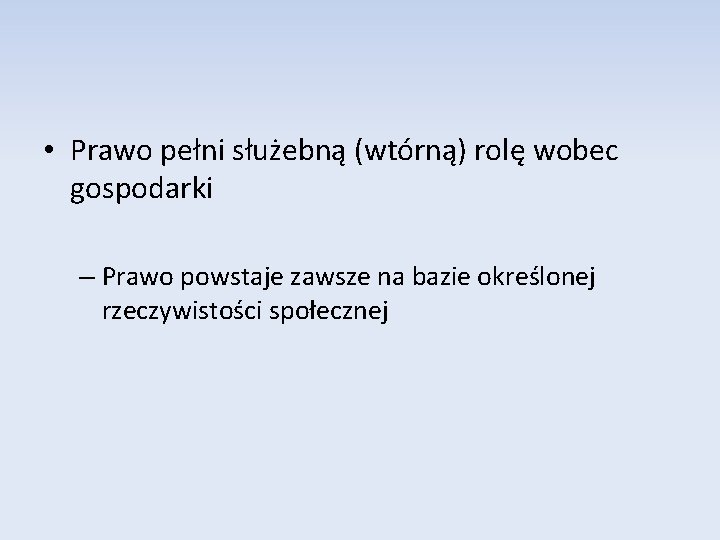  • Prawo pełni służebną (wtórną) rolę wobec gospodarki – Prawo powstaje zawsze na