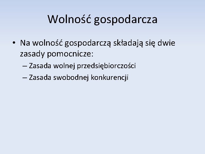 Wolność gospodarcza • Na wolność gospodarczą składają się dwie zasady pomocnicze: – Zasada wolnej