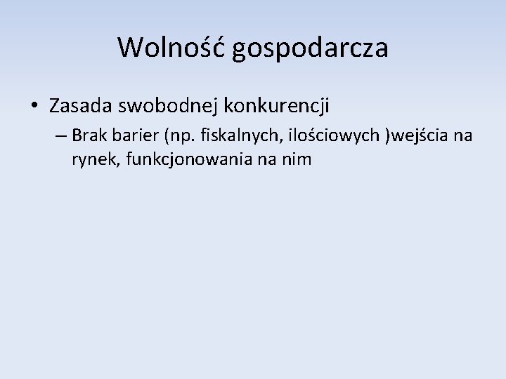 Wolność gospodarcza • Zasada swobodnej konkurencji – Brak barier (np. fiskalnych, ilościowych )wejścia na