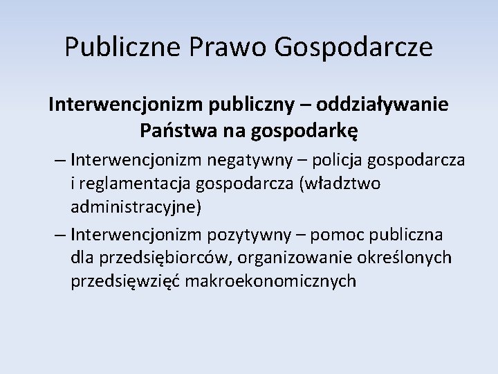 Publiczne Prawo Gospodarcze Interwencjonizm publiczny – oddziaływanie Państwa na gospodarkę – Interwencjonizm negatywny –