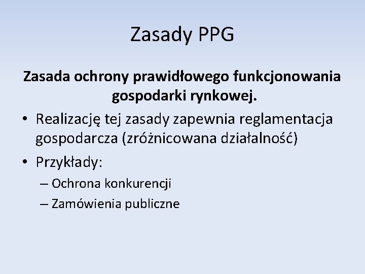 Zasady PPG Zasada ochrony prawidłowego funkcjonowania gospodarki rynkowej. • Realizację tej zasady zapewnia reglamentacja