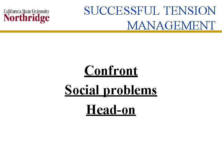 SUCCESSFUL TENSION MANAGEMENT Confront Social problems Head-on 