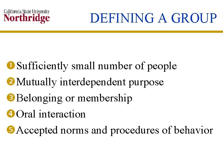 DEFINING A GROUP Sufficiently small number of people Mutually interdependent purpose Belonging or membership