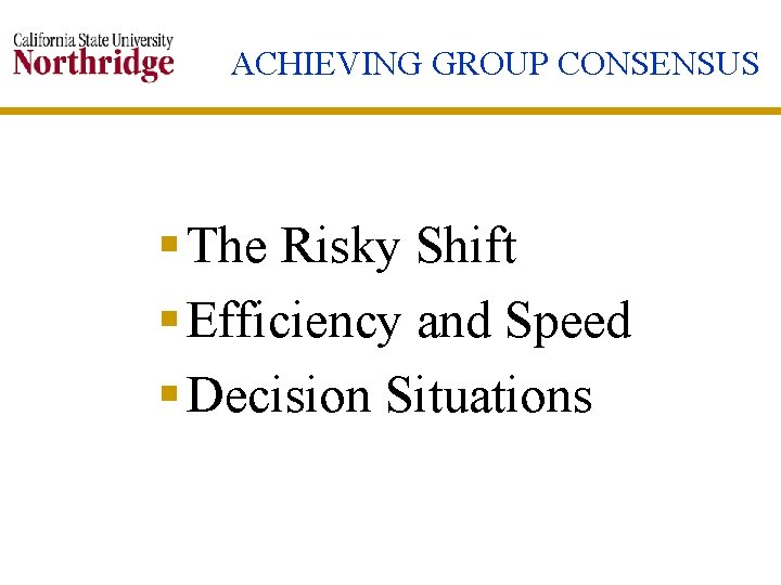 ACHIEVING GROUP CONSENSUS § The Risky Shift § Efficiency and Speed § Decision Situations