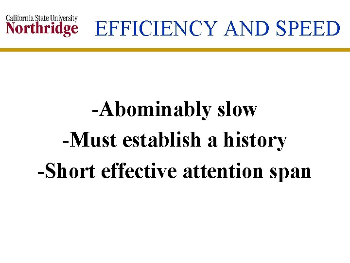 EFFICIENCY AND SPEED -Abominably slow -Must establish a history -Short effective attention span 