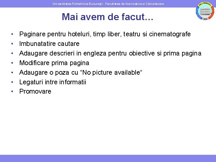 Universitatea Politehnica Bucureşti - Facultatea de Automatica si Calculatoare Mai avem de facut… •