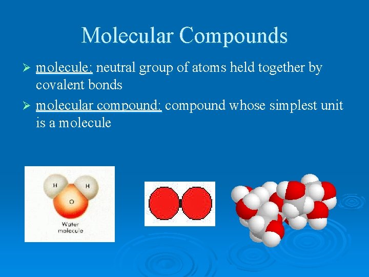 Molecular Compounds molecule: neutral group of atoms held together by covalent bonds Ø molecular