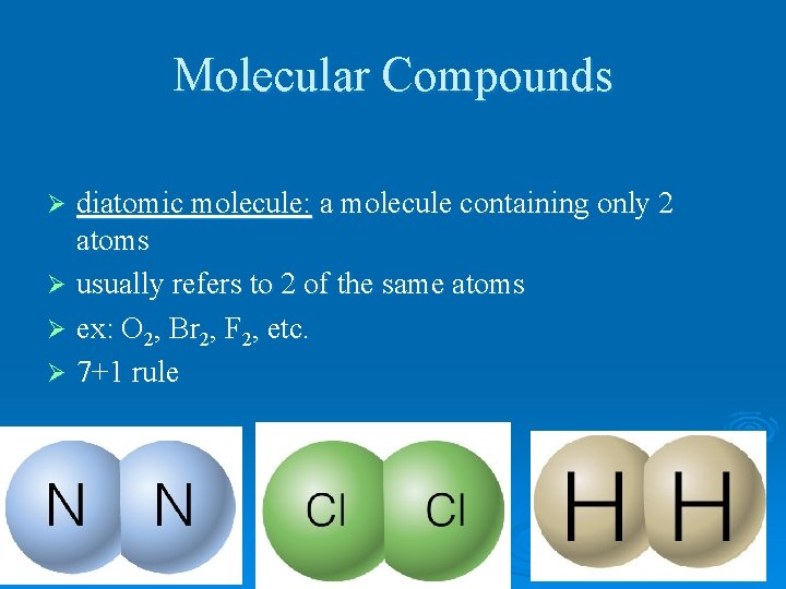Molecular Compounds diatomic molecule: a molecule containing only 2 atoms Ø usually refers to