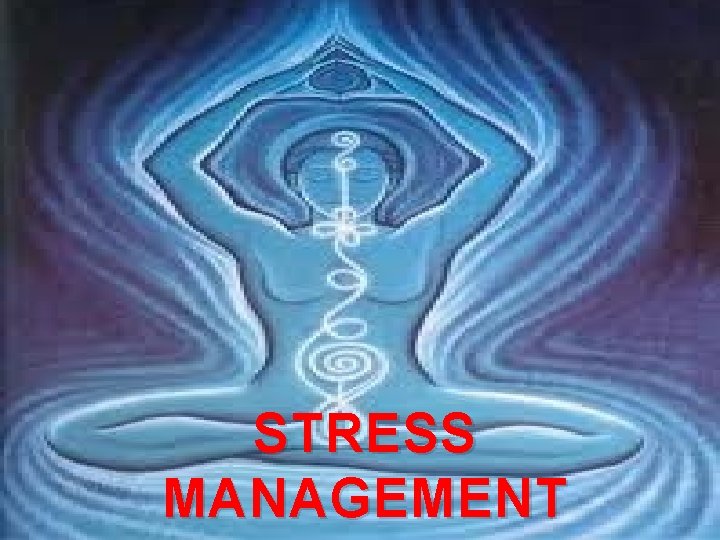 STRESS MANAGMENT STRESS MANAGEMENT 