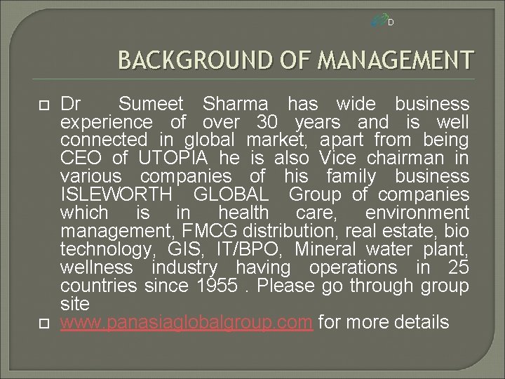 D BACKGROUND OF MANAGEMENT Dr Sumeet Sharma has wide business experience of over 30
