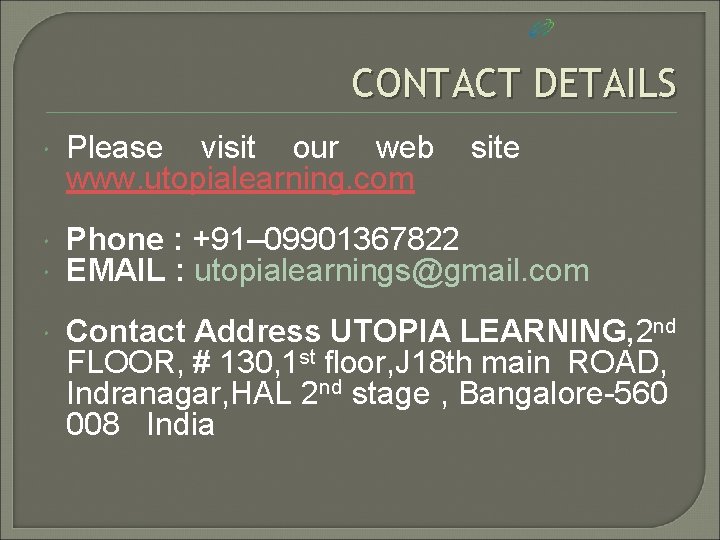 CONTACT DETAILS Please visit our web www. utopialearning. com site Phone : +91– 09901367822